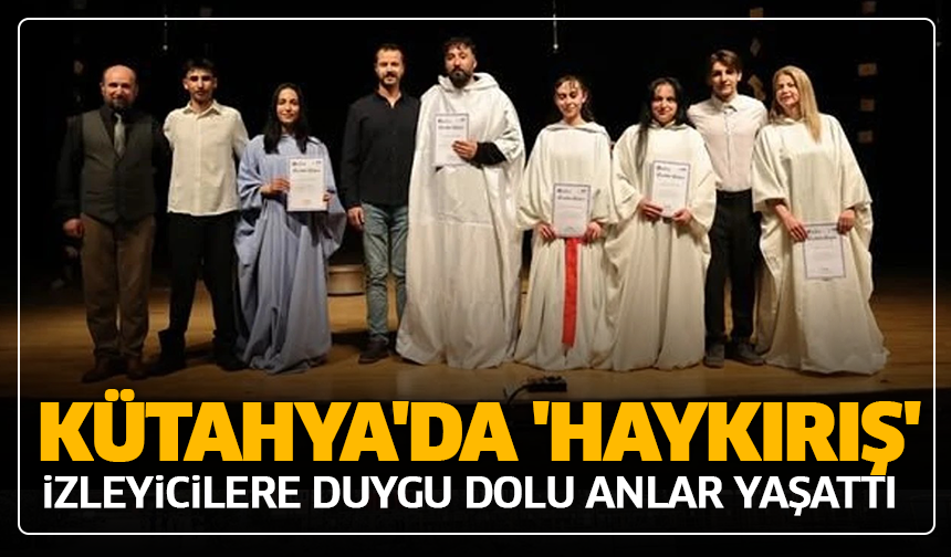Kütahya'da 'Haykırış' izleyicilere duygu dolu anlar yaşattı