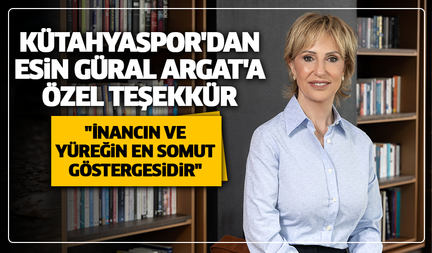 Kütahyaspor'dan Esin Güral Argat'a özel teşekkür: ''İnancın ve yüreğin en somut göstergesidir''