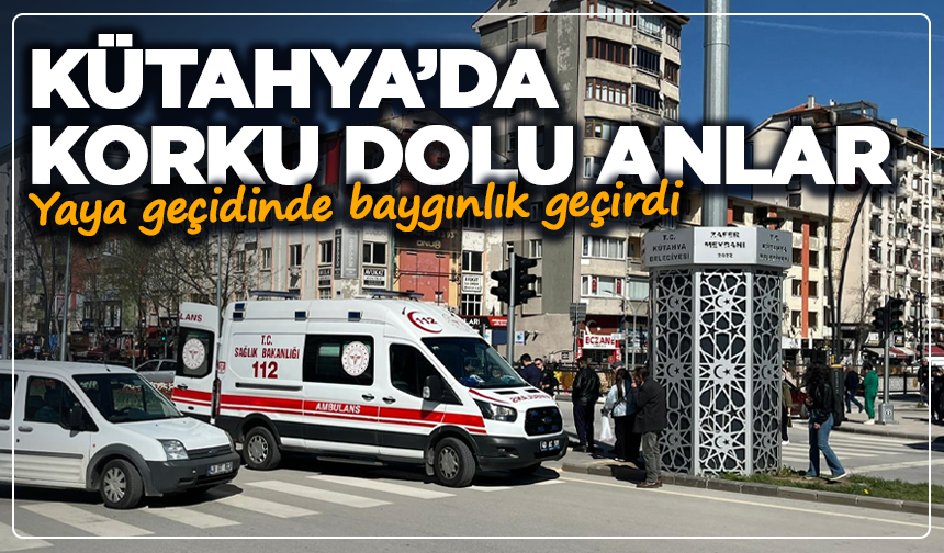 Kütahya’da korku dolu anlar: Yaya geçidinde baygınlık geçirdi