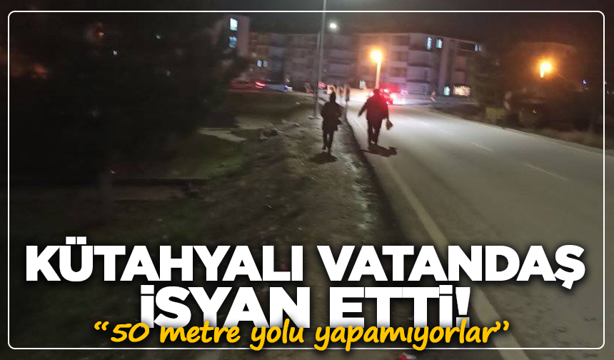 Kütahyalı Vatandaş isyan etti: “50 metre yolu yapamıyorlar”