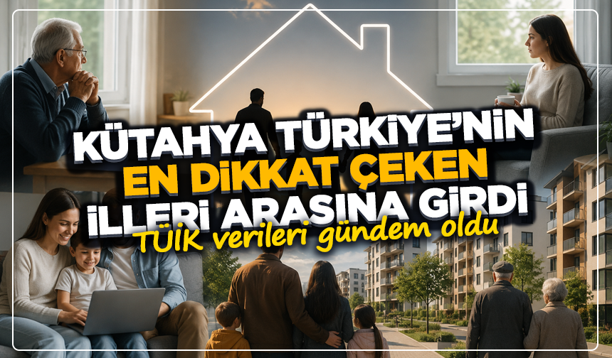TÜİK açıkladı: Kütahya Türkiye’nin en dikkat çeken illeri arasına girdi