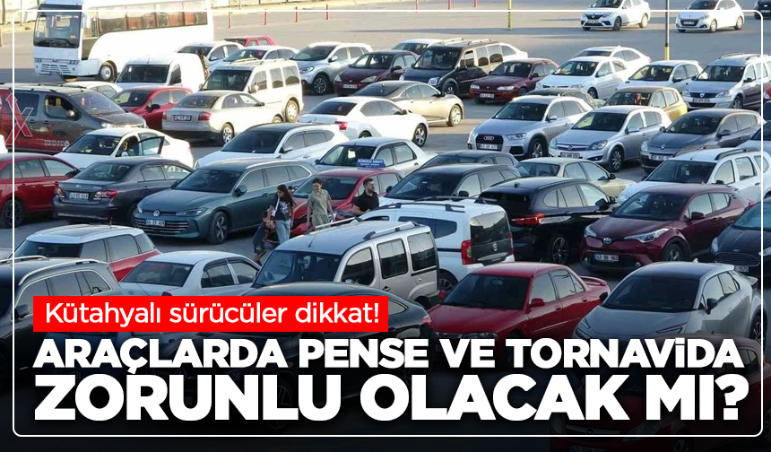Kütahyalı sürücüler dikkat: Araçlarda pense ve tornavida zorunlu olacak mı?