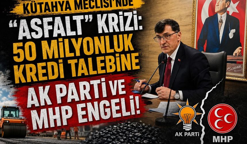 Kütahya Meclisi’nde "Asfalt" Krizi: 50 MİLYONLUK KREDİ TALEBİNE AK PARTİ VE MHP ENGELİ!