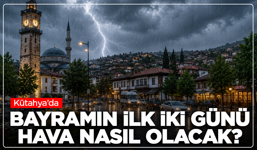 Kütahya'da bayramın ilk iki günü hava nasıl olacak?