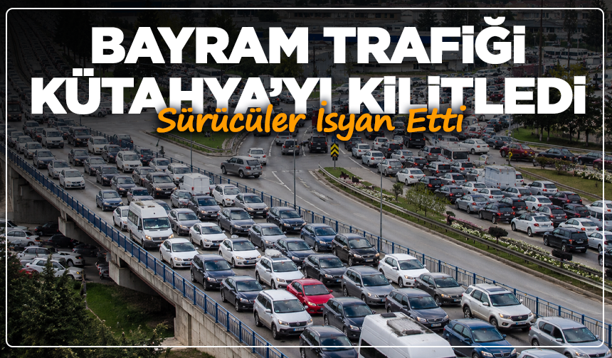 Bayram Trafiği Kütahya’yı Kilitledi: Sürücüler İsyan Etti