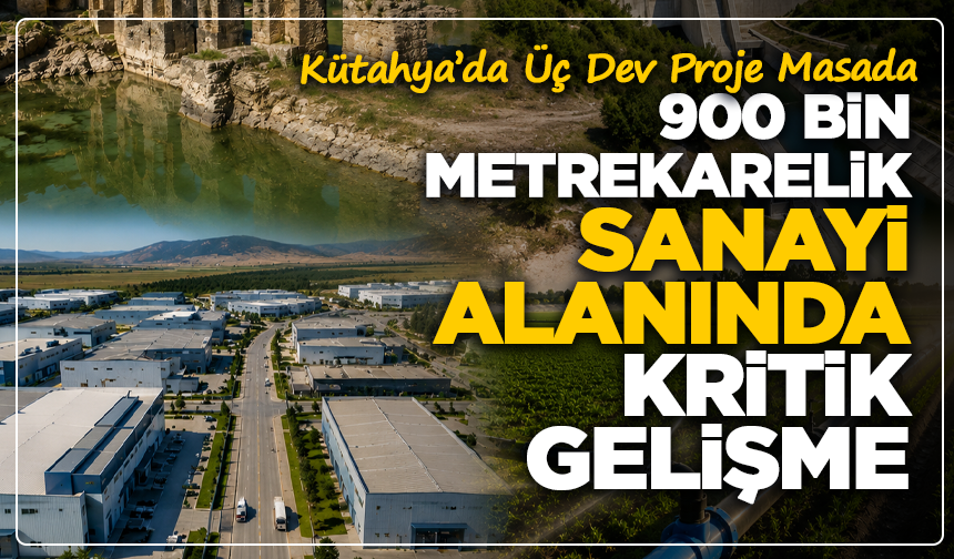 Kütahya’da Üç Dev Proje Masada! 900 Bin Metrekarelik Sanayi Alanında Kritik Gelişme