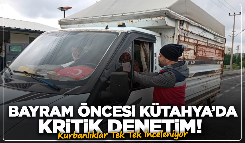 Bayram Öncesi Kütahya’da Kritik Denetim! Kurbanlıklar Tek Tek İnceleniyor