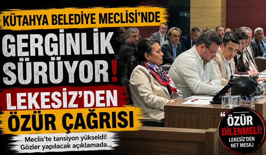 Kütahya Belediye Meclisi’nde Gerginlik Sürüyor: LEKESİZ’DEN ÖZÜR ÇAĞRISI