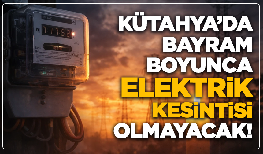 Kütahya’da Bayram Boyunca Elektrik Kesintisi Olmayacak!