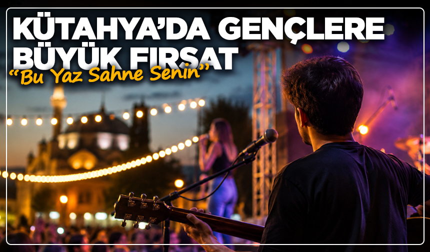Kütahya’da Gençlere Sahne Fırsatı “Bu Yaz Sahne Senin”