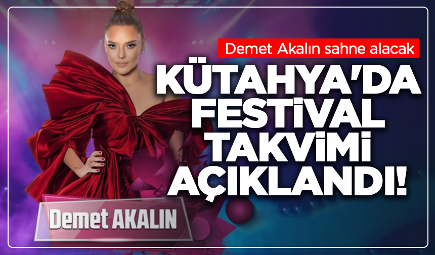 Kütahya'da Festival takvimi açıklandı! Demet Akalın sahne alacak