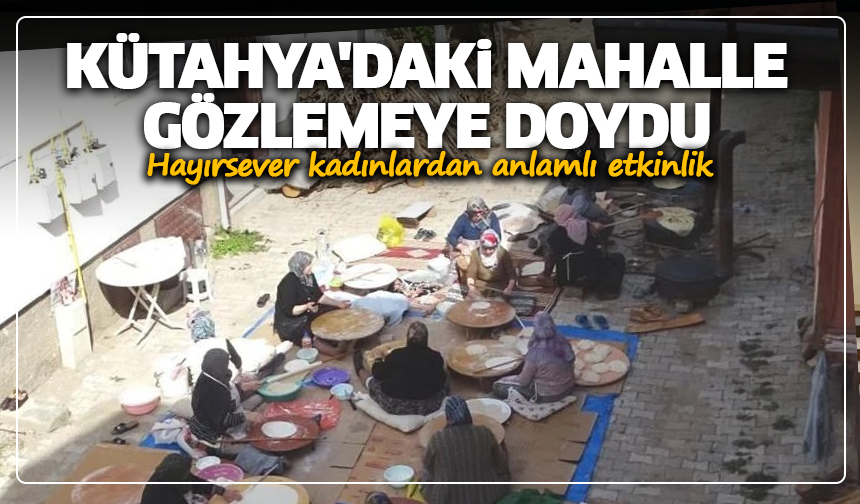 Kütahya'daki mahalle gözlemeye doydu: Hayırsever kadınlardan anlamlı etkinlik