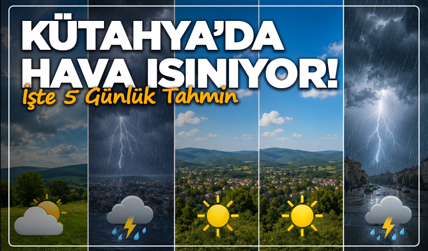 Kütahya’da 5 Günlük Hava Tahmini Açıklandı: Sıcaklık 28 Dereceye Kadar Çıkacak