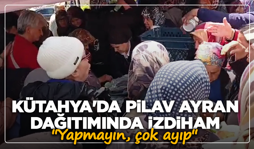 Kütahya'da pilav ayran dağıtımında izdiham: ''Yapmayın, çok ayıp''
