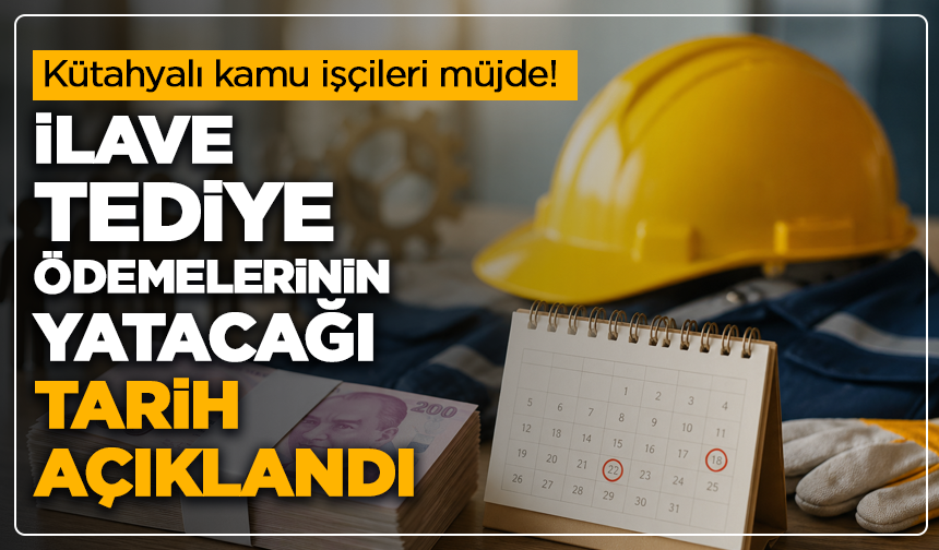 Kütahyalı kamu işçileri müjde: İlave tediye ödemelerinin yatacağı tarih açıklandı