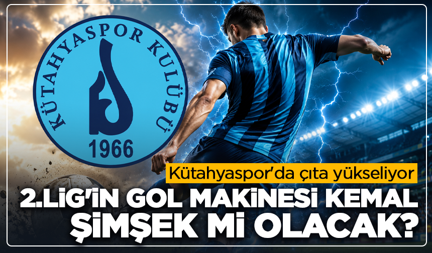 Kütahyaspor'da çıta yükseliyor: 2.Lig'in gol makinesi Kemal, Şimşek mi olacak?