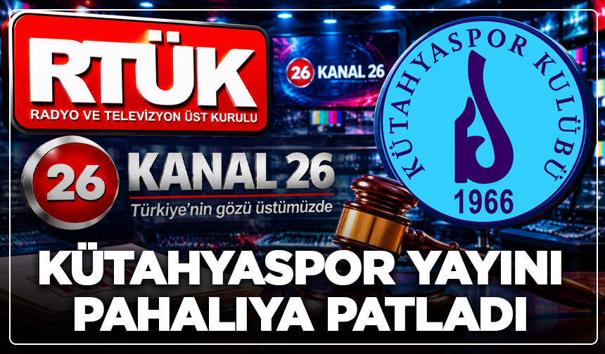 RTÜK’ten Kanal 26’ya Ağır Ceza! Kütahyaspor Yayını Pahalıya Patladı