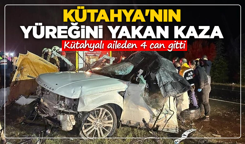 Kütahya'nın yüreğini yakan kaza: Kütahyalı aileden 4 can gitti