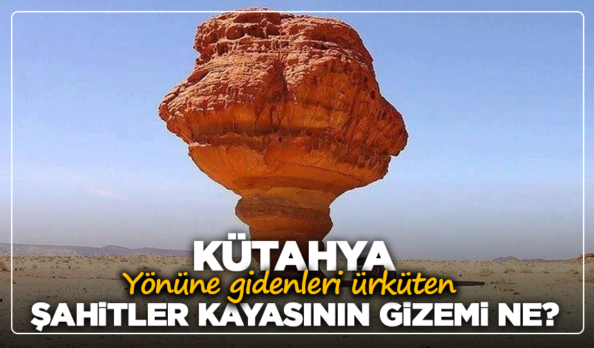 Kütahya yönüne gidenleri ürküten şahitler kayasının gizemi ne?