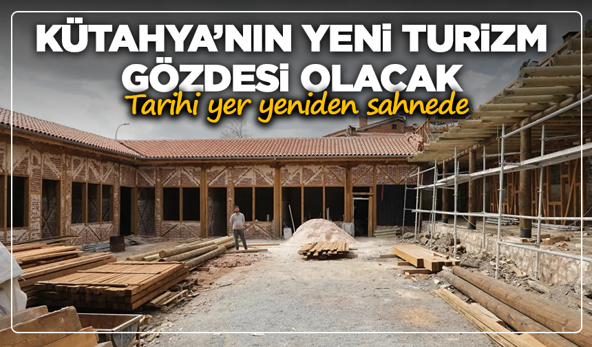 Kütahya'da turistlerin gittiği ilk yerlerden biri olacak: Tarihi yer yeniden sahnede