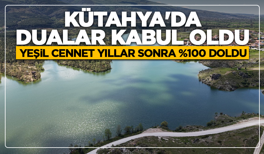 Kütahya'da dualar kabul oldu: Yeşil cennet yıllar sonra %100 doldu