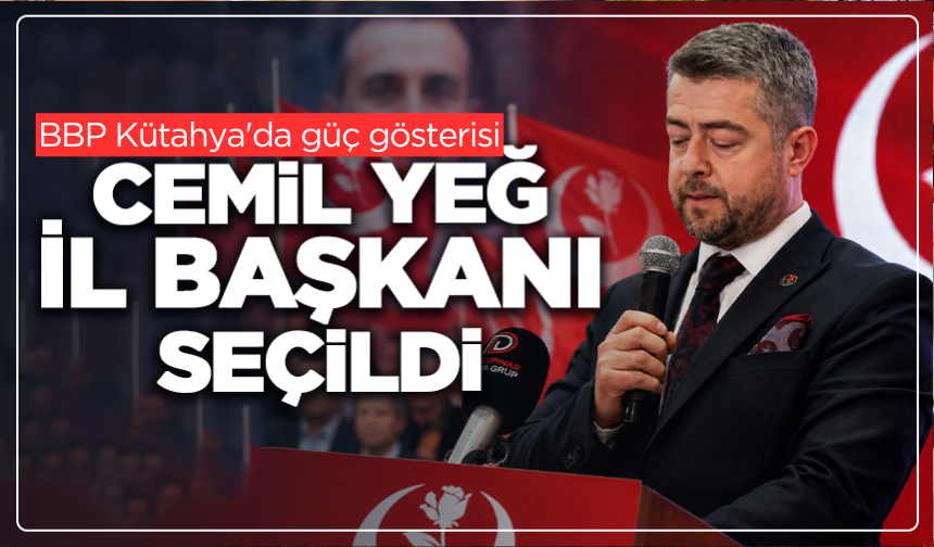 BP Kütahya’da Güç Gösterisi: Cemil Yeğ İl Başkanı Seçildi