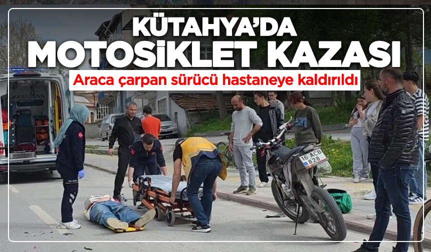 Kütahya'da araca çarpan motosiklet sürücüsü hastanelik oldu