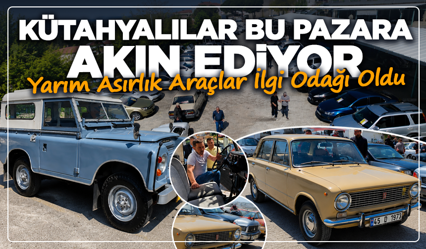 Kütahyalılar Bu Pazara Akın Ediyor: Yarım Asırlık Araçlar İlgi Odağı Oldu