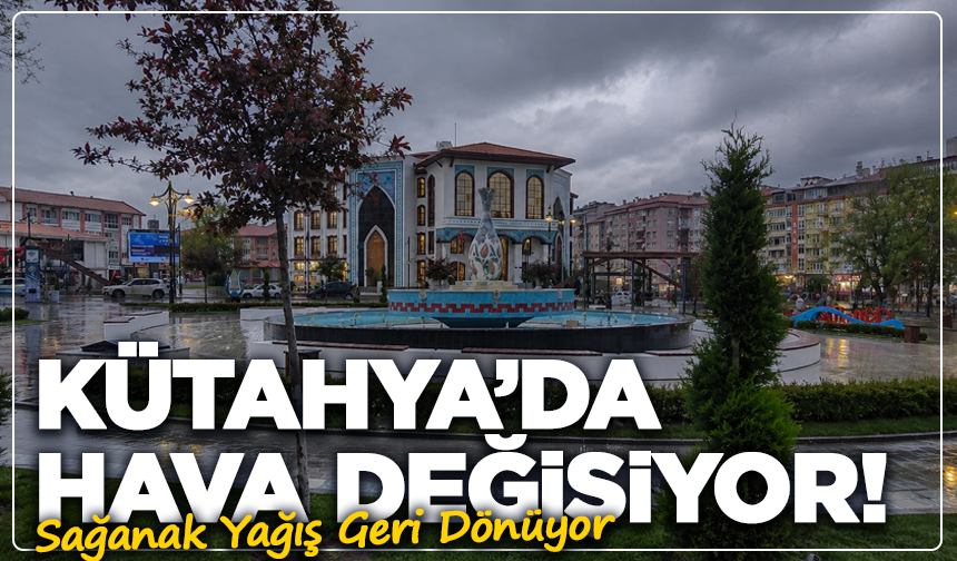 Kütahya’da Hava Değişiyor! Sağanak Yağış Geri Dönüyor