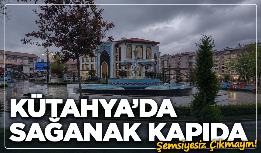 Şemsiyesiz Çıkmayın! Kütahya’da Sağanak Kapıda