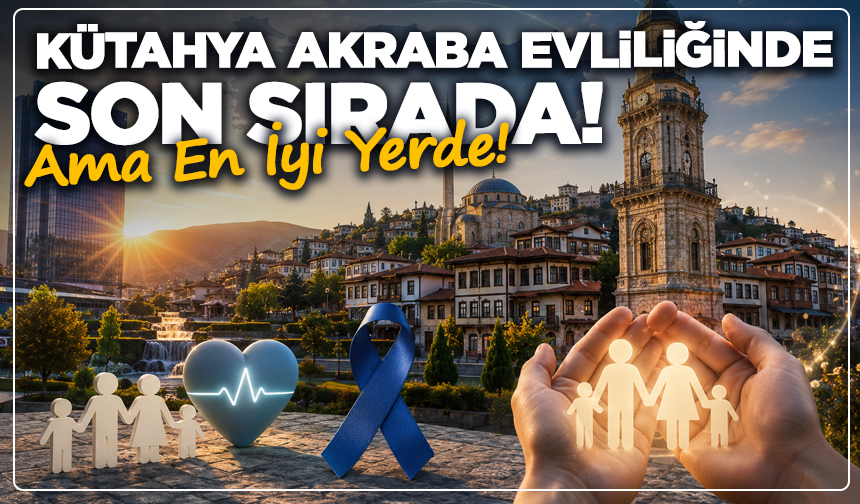 Kütahya Akraba Evliliğinde Son Sırada, Ama En İyi Yerde!