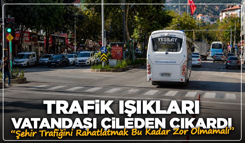 Kütahya'da Trafik Işıkları Vatandaşı Çileden Çıkardı