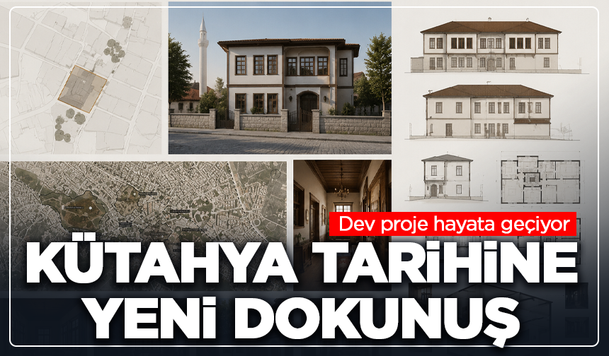 Kütahya'da tarihine yeni dokunuş: Dev proje hayata geçiyor
