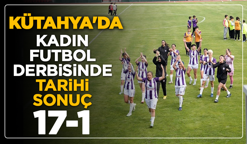Kütahya'da kadın futbol derbisinde tarihi sonuç: 17-1