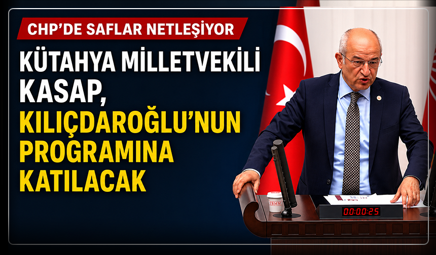 CHP'de saflar netleşiyor: Kütahya Milletvekili Kasap, Kılıçdaroğlu'nun programına katılacak