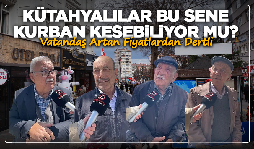 Kütahyalılar Bu Sene Kurban Kesebiliyor Mu? Vatandaş Artan Fiyatlardan Dertli