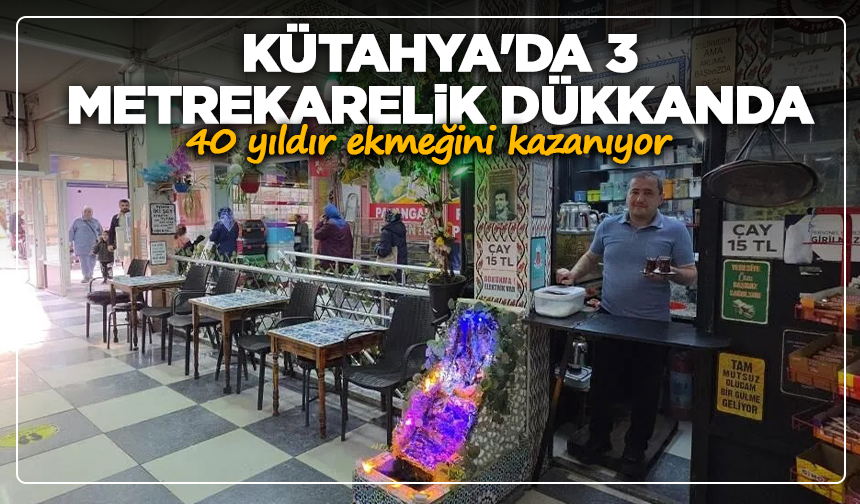 Kütahya'da 3 metrekarelik dükkanda 40 yıldır ekmeğini kazanıyor