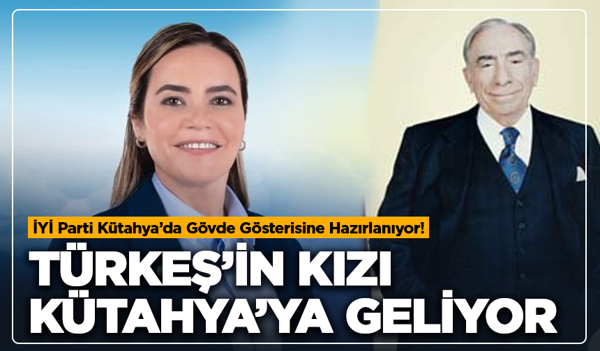 İYİ Parti Kütahya’da Sahaya İniyor!  Türkeş'in kızı Kütahya'ya Geliyor