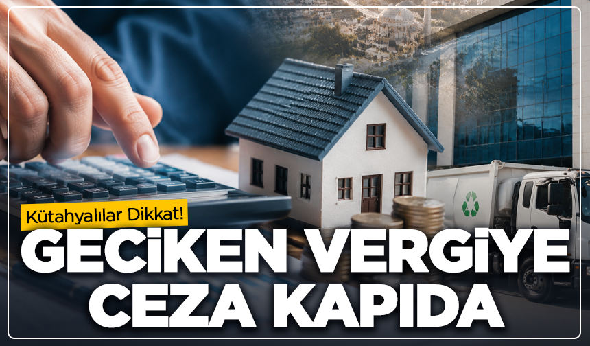 Kütahyalılar dikkat: Emlak, çevre temizlik ve ilan reklam vergilerinde son ödeme tarihi açıklandı
