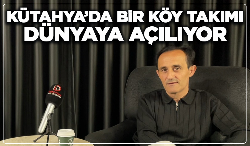 Kütahya’da Bir Köy Takımı Dünyaya Açılıyor