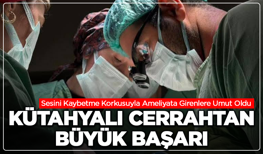 Kütahya’nın Gururu Oldu! Ses Kaybı Endişesine Son