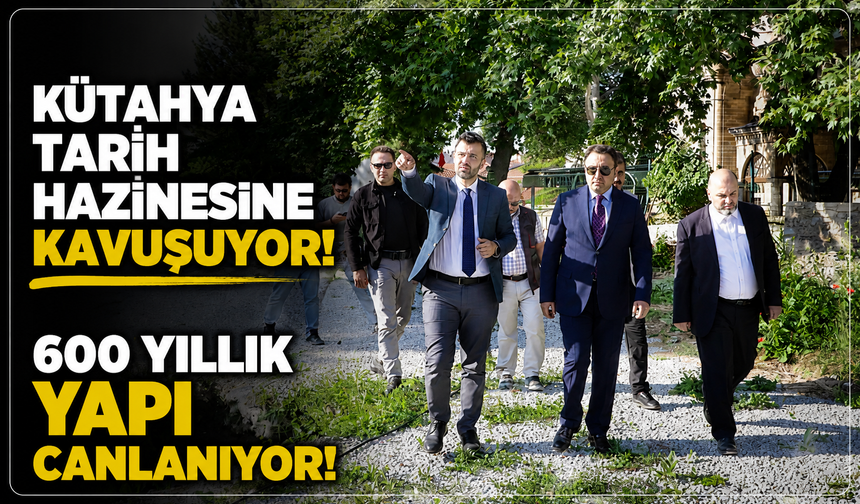 Kütahya'nın tarihi hazinesi: 600 yıllık miras yeniden canlanacak