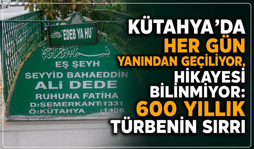 Kütahya'da her gün yanından geçiliyor, hikayesi bilinmiyor: 600 yıllık türbenin sırrı