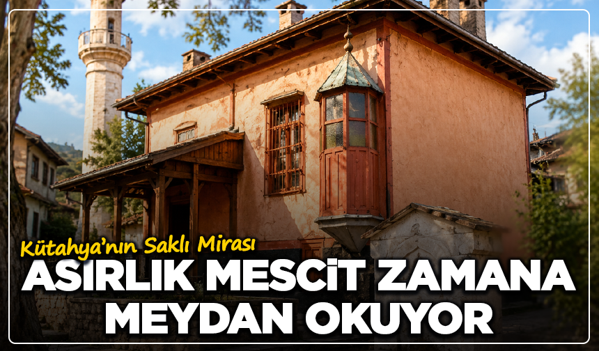 Kütahya’nın Saklı Mirası: Asırlık Mescit Zamana Meydan Okuyor