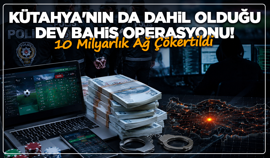 Kütahya'nın da Dahil Olduğu Dev Bahis Operasyonu! 10 Milyarlık Ağ Çökertildi