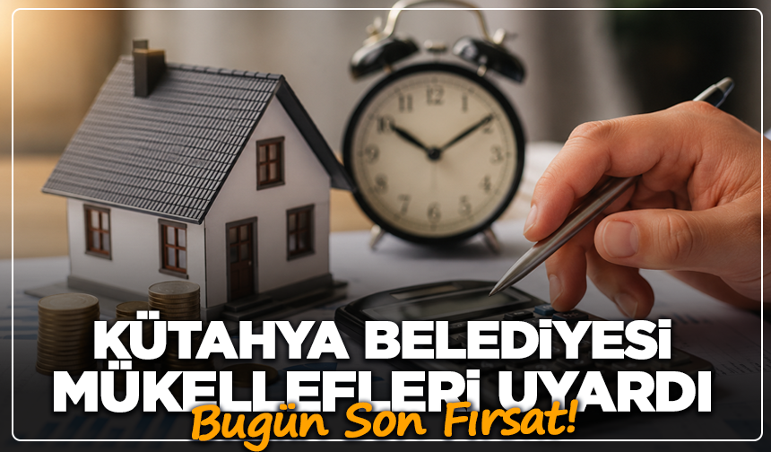 Bugün Son Fırsat! Kütahya Belediyesi Mükellefleri Uyardı