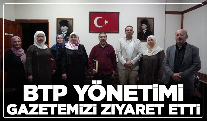 BTP Yönetimi Gazetemizi Ziyaret Etti