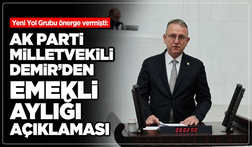 Ak Parti Kütahya Milletvekili Demir'den kritik emekli aylığı açıklaması: ''Emeklilerimiz başımızın tacıdır''