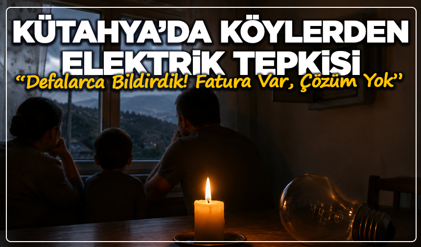 Kütahya’da Köylerden Elektrik Tepkisi: “Kalıcı Çözüm İstiyoruz”