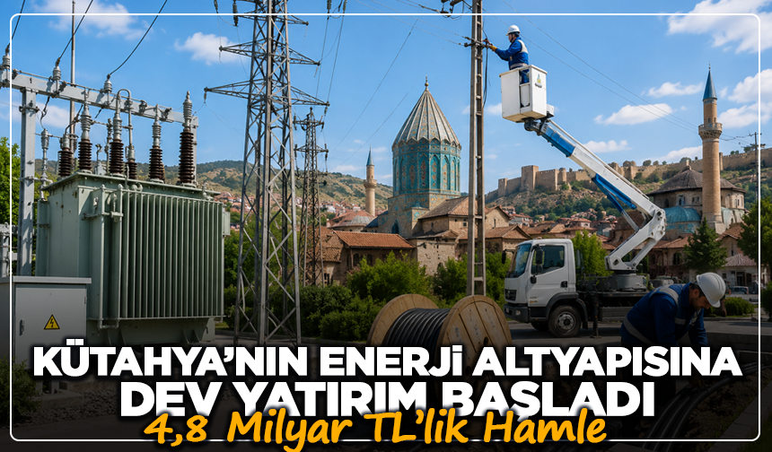 Kütahya’nın Enerji Altyapısına Dev Yatırım Başladı